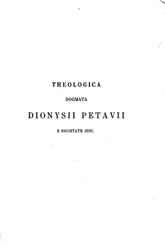 Dogmata theologica Dionysii Petavii e Societate Jesu