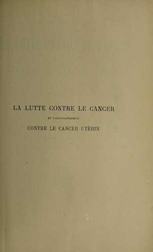 La lutte contre le cancer et particulièrement contre le cancer utérin ...