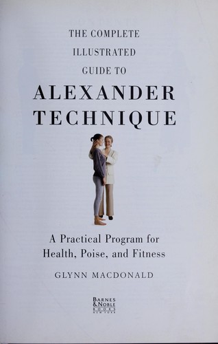 The Complete Illustrated Guide to Alexander Technique a Practical Program for Health, Poise, and Fitness