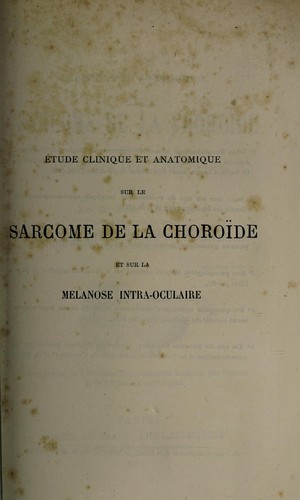 Etude clinique et anatomique sur le sarcome de la choroïde et sur la mélanose intra-oculaire