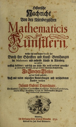 Historische Nachricht von den nürnbergischen Mathematicis und Künstlern, welche fast von dreyen Seculis her durch ihre Schrifften und Kunst-Bemühungen die Mathematic und mehreste Künste in Nürnberg ... trefflich befördert ... an das liecht gestellet