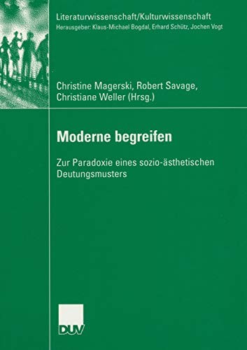 Moderne begreifen: Zur Paradoxie eines sozio-ästhetischen Deutungsmusters (Literaturwissenschaft / Kulturwissenschaft) (German Edition)