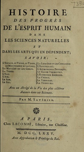 Histoire des progrès de l'esprit humain dans les sciences naturelles et dans les arts qui en dépendent ... Avec un abrégé de la vie des plus célèbres auteurs dans ces sciences