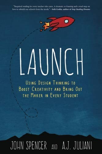 Launch: Using Design Thinking to Boost Creativity and Bring Out the Maker in Every Student