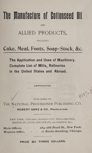 The manufacture of cotton seed oil and allied products, including cake, meal, foots, soap-stock, &c