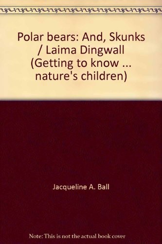 Polar bears: And, Skunks / Laima Dingwall (Getting to know ... nature's children)