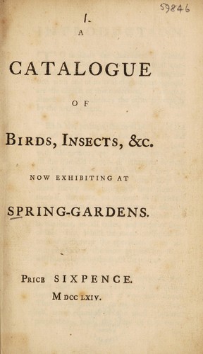 A catalogue of birds, insects, etc. now exhibiting at Spring-Gardens