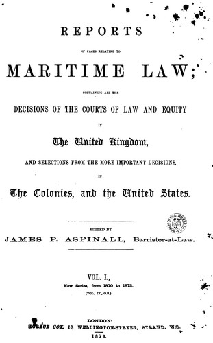 Reports of Cases Relating to Maritime Law: Containing All the Decisions of the Courts of Law and ...