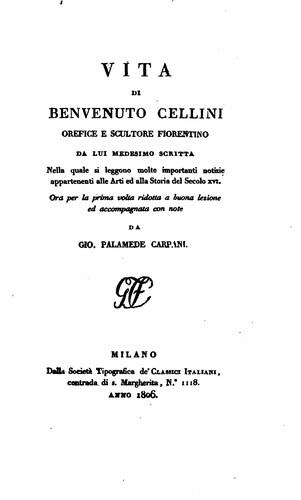 Vita di Benvenuto Cellini: orefice e scultore fiorentino, da lui medesimo ...