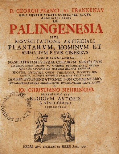 De palingenesia, sive resuscitatione artificiali plantarum, hominum et animalium e suis cineribus liber singularis