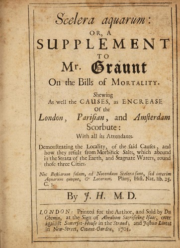 Scelera aquarum: or, a supplement to Mr. Graunt on the bills of mortality. Shewing as well the causes, as encrease of the London, Parisian, and Amsterdam scorbute ...