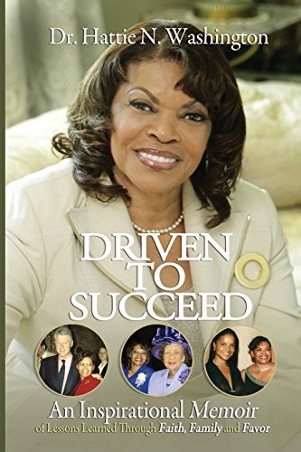 Driven To Succeed An Inspirational Memoir of Lessons Learned Through Faith, Family and Favor