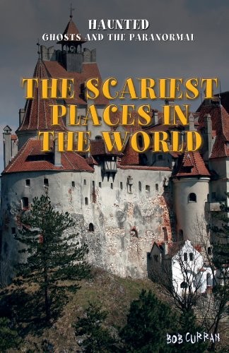 Explore the eerie and haunted sites of the world in Dr. Bob Curran's chilling guide, 'The Scariest Places in the World.'