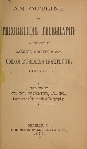 An outline of theoretical telegraphy as pursued in Calkins, Griffin & co's