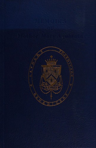 Memoirs of Mother Mary Aquinata Fiegler, O.P. First Mother General of the Dominican Sisters in Grand Rapids, Michigan