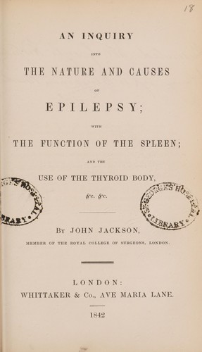 An inquiry into the nature and causes of epilepsy; with the function of the spleen; and the use of the thyroid body, etc