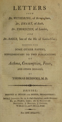 Letters from Dr. Withering ... Dr. Ewart ... Dr. Thornton ... and Dr. Biggs ... together with some other papers supplementary to two publications on asthma, consumption, fever, and other diseases ...