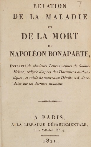 Relation de la maladie et de la mort de Napoléon Bonaparte, extraite de plusieurs lettres ... et suivie de nouveaux détails et d'anecdotes sur ses derniers momens