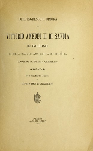 Dell'ingresso e dimora di Vittorio Amedeo Ii de Savoia in palermo e della sua acclamazione a re di Sicilia avvenuta in polizzi e Castronovo (1713-1714) con documenti inediti