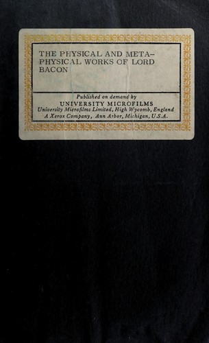 The physical and metaphysical works of Lord Bacon, including the advancement of Learning [in nine books] and Novum Organum