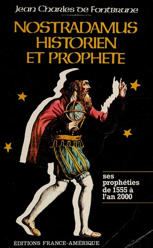NOSTRADAMUS HISTORIEN ET PROPHETE, Ses Propheties de 1555 a l'an 2000
