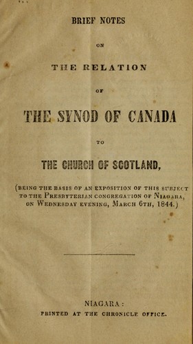Brief notes on the relation of the Synod of Canada to the Church of Scotland, being the basis of an exposition of this subject to the Presbyterian congregation of Niagara, on Wednesday evening, March 6th, 1844