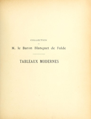 Catalogue de tableaux modernes ... composant la collection de M.le Baron Blanquet de Fulde