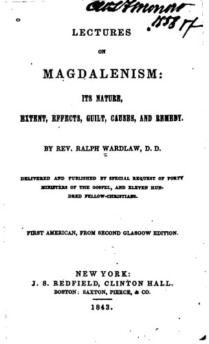 Lectures on Magdalenism: Its Nature, Extent, Effects, Guilt, Causes, and Remedy.
