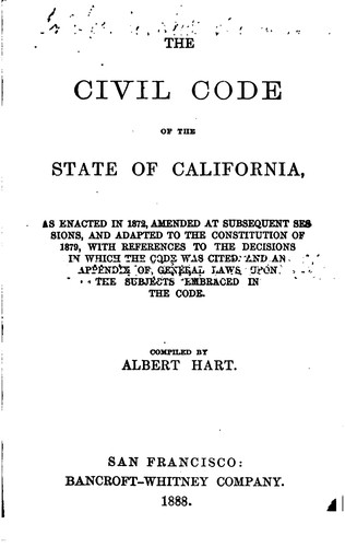 The Civil Code of the State of California: As Enacted in 1872, Amended at ...