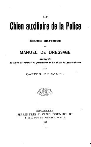 Le chien auxiliaire de la police: Etude critique et manuel de dressage applicable au chien de ...