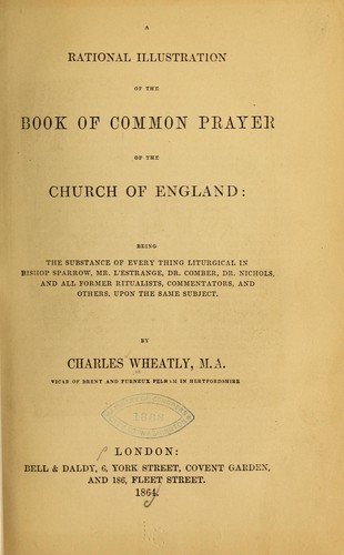 A rational illustration of the Book of common prayer of the Church of England: being the substance of everything liturgical in Bishop Sparrow