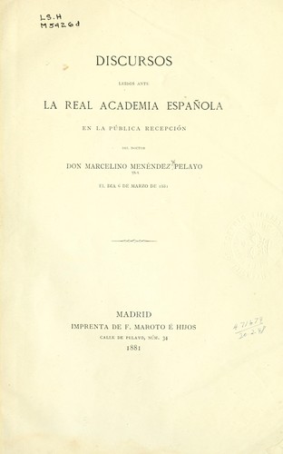 Discursos leidos ante la Real academia española en la pública recepción del doctor Don Marcelino Menéndez Pelayo el dia 6 de marzo de 1881