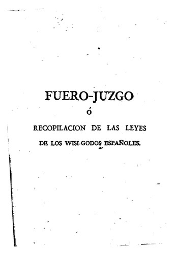 Leyes del fuero-juzgo, ó recopilacion de las leyes de los Wisi-godos españoles: Titulada ...