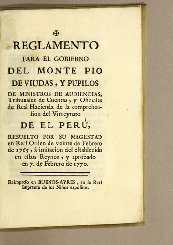Reglamento para el gobierno del monte pio de viudas, y pupilos de ministros de audiencias, tribunales de cuentas, y oficiales de Real Hacienda de la comprehension del Virreynato de el Perú