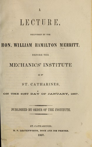 A lecture delivered ... before the Mechanics' institute of St. Catharines, on the 21st day of January, 1857