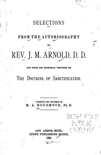 Selections from the autobiography of Rev. J.M. Arnold, D.D. and from his editorial writings on the doctrine of sanctification