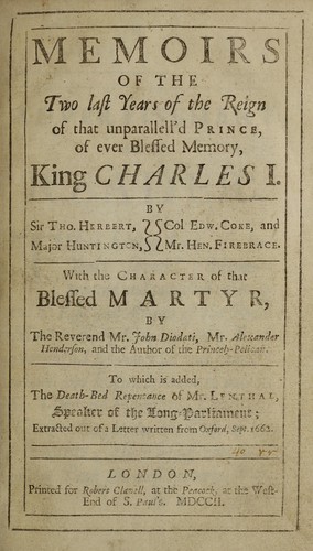 Memoirs of the two last years of the reign of that unparallell'd prince, of ever blessed memory, King Charles I.