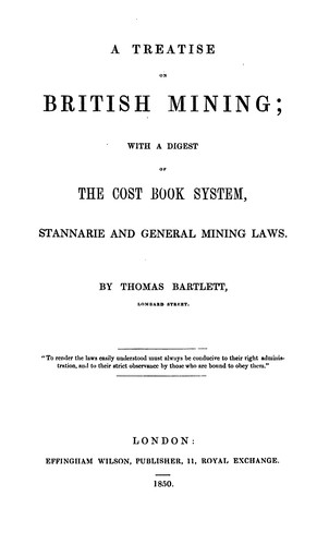 A treatise on British mining; with a digest of the cost book system, Stannarie and general ...