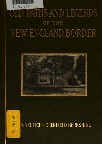 Old Paths and Legends of the New England Border: Connecticut, Deerfield ...