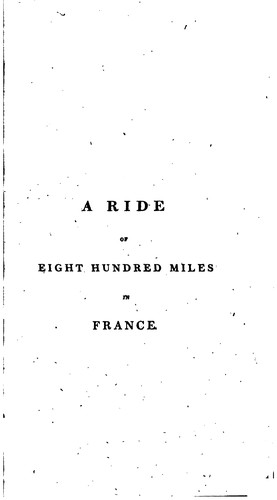 A Ride of Eight Hundred Miles in France: Containing a Sketch of the Face Ofthe Country, of Its ...