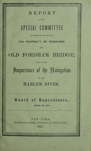 Report of the special committee appointed to inquire into the propriety of rebuilding the old Fordham Bridge
