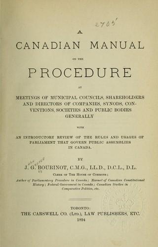 A Canadian manual on the procedure at meetings of municipal councils, shareholders and directors of companies, synods, conventions, societies and public bodies generally
