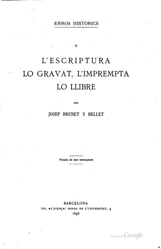 L'e scriptura, lo gravat, l'imprempta, lo llibre per Josep Brunet y Bellet ...