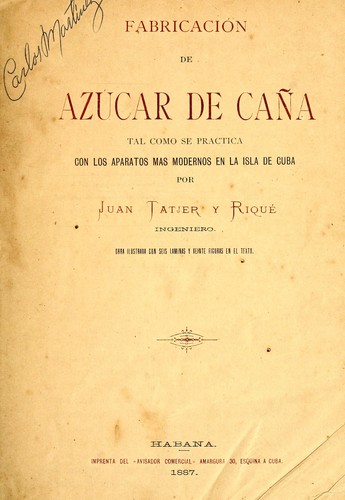 Fabricación de azúcar de caña tal como se practica con los aparatos mas modernos en la isla de Cuba por Juan Tatjer y Riqué ...