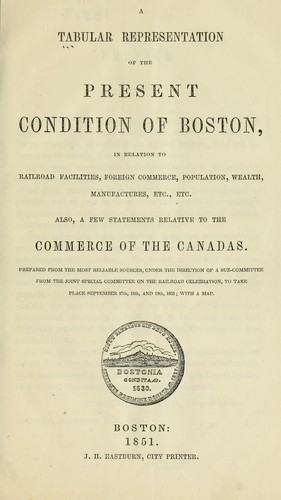 A tabular representation of the present condition of Boston, in relation to railroad facilities, foreign commerce, population, wealth, manufactures, etc., etc