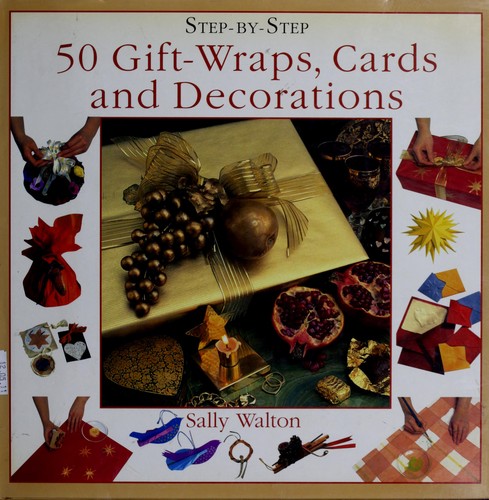 Step-By-Step 50 Gift-Wraps, Cards and Decorations