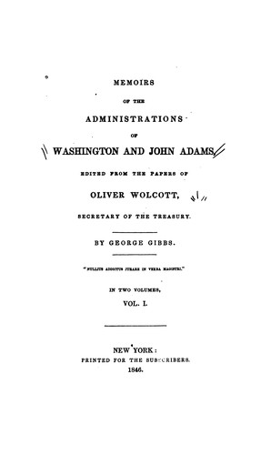 Memoirs of the administrations of Washington and John Adams, edited from the papers of Oliver Wolcott, secretary of the Treasury.
