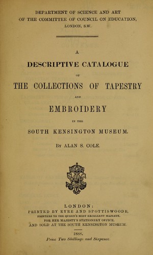 A descriptive catalogue of the collections of tapestry and embroidery in the South Kensington Museum.