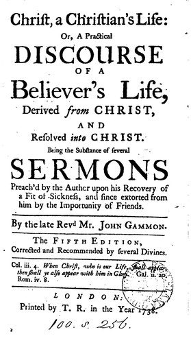 Christ, a Christian's Life: or, a practical discourse of a believer's life, derived from Christ ...