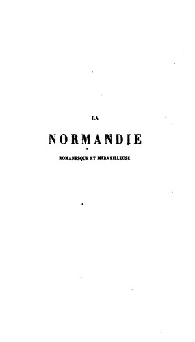 La Normandie, romanesque et merveilleuse: traditions, légendes, et superstitions populaires de ...